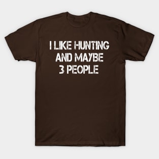 i like hunting and maybe 3 people T-Shirt